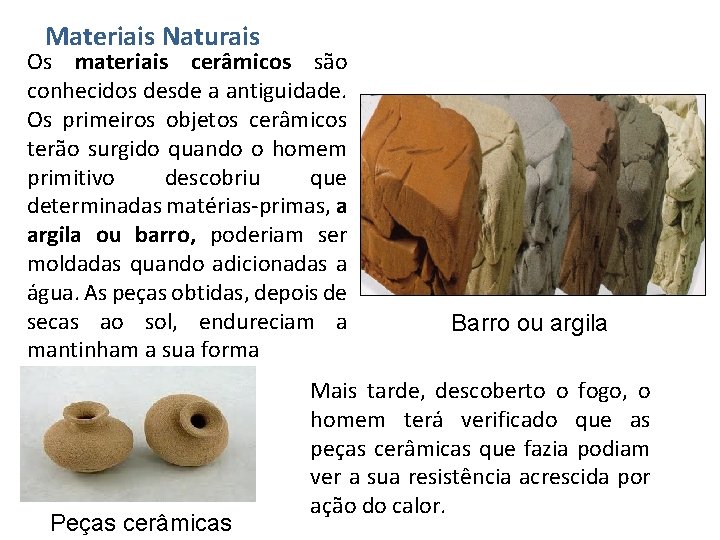 Materiais Naturais Os materiais cerâmicos são conhecidos desde a antiguidade. Os primeiros objetos cerâmicos