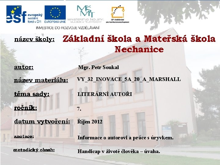 Mgr. Petr Soukal VY_32_INOVACE_5 A_20_A_MARSHALL LITERÁRNÍ AUTOŘI 7. Říjen 2012 Informace o autorovi a Mgr. Petr Soukal VY_32_INOVACE_5 A_20_A_MARSHALL LITERÁRNÍ AUTOŘI 7. Říjen 2012 Informace o autorovi a