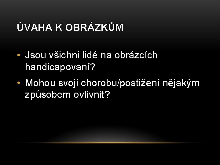 ÚVAHA K OBRÁZKŮM • Jsou všichni lidé na obrázcích handicapovaní? • Mohou svoji chorobu/postižení ÚVAHA K OBRÁZKŮM • Jsou všichni lidé na obrázcích handicapovaní? • Mohou svoji chorobu/postižení