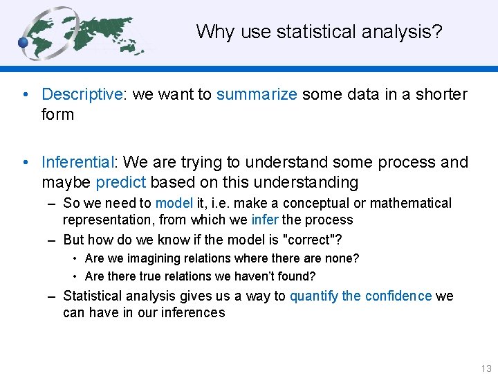 Why use statistical analysis? • Descriptive: we want to summarize some data in a
