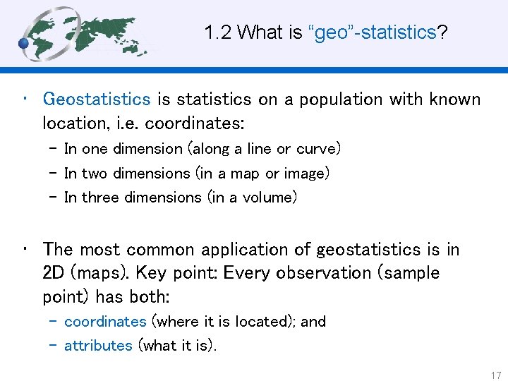 1. 2 What is “geo”-statistics? • Geostatistics is statistics on a population with known
