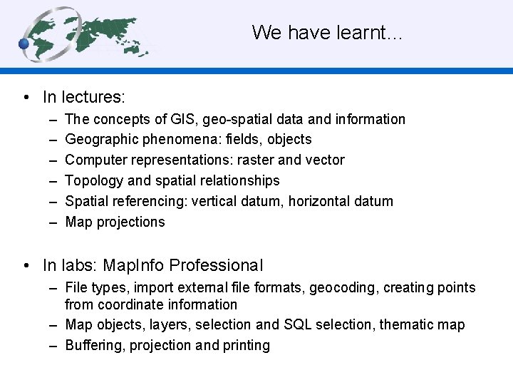 We have learnt… • In lectures: – – – The concepts of GIS, geo-spatial