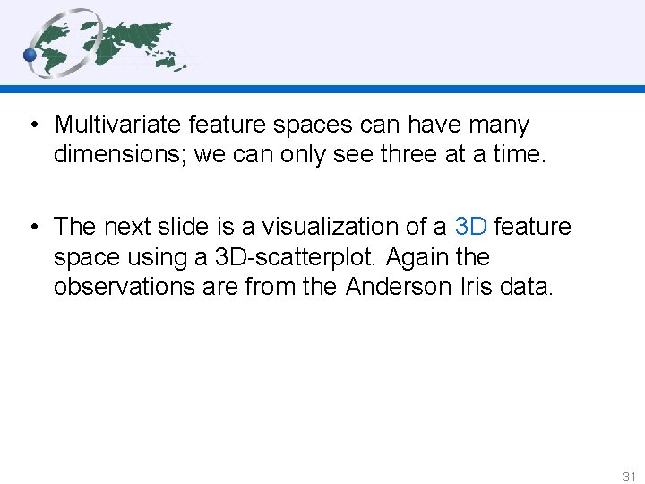  • Multivariate feature spaces can have many dimensions; we can only see three