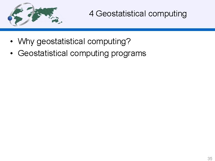 4 Geostatistical computing • Why geostatistical computing? • Geostatistical computing programs 35 