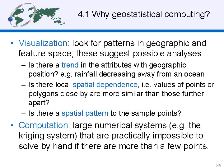 4. 1 Why geostatistical computing? • Visualization: look for patterns in geographic and feature