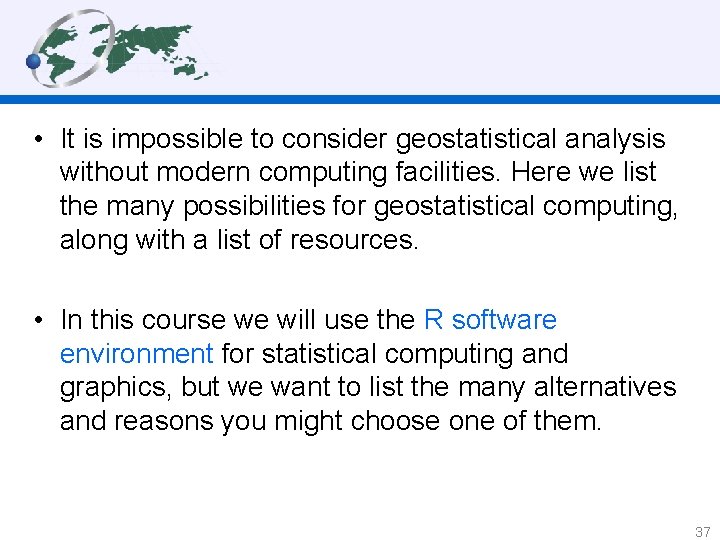  • It is impossible to consider geostatistical analysis without modern computing facilities. Here
