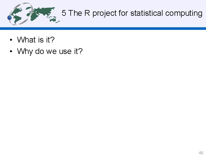 5 The R project for statistical computing • What is it? • Why do