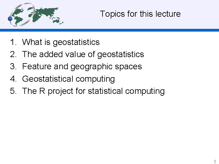 Topics for this lecture 1. 2. 3. 4. 5. What is geostatistics The added