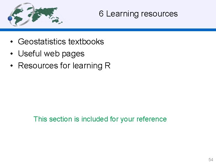 6 Learning resources • Geostatistics textbooks • Useful web pages • Resources for learning