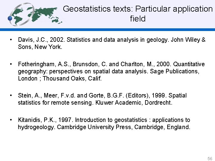 Geostatistics texts: Particular application field • Davis, J. C. , 2002. Statistics and data