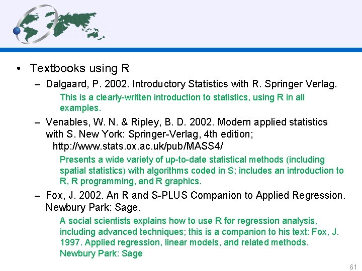  • Textbooks using R – Dalgaard, P. 2002. Introductory Statistics with R. Springer