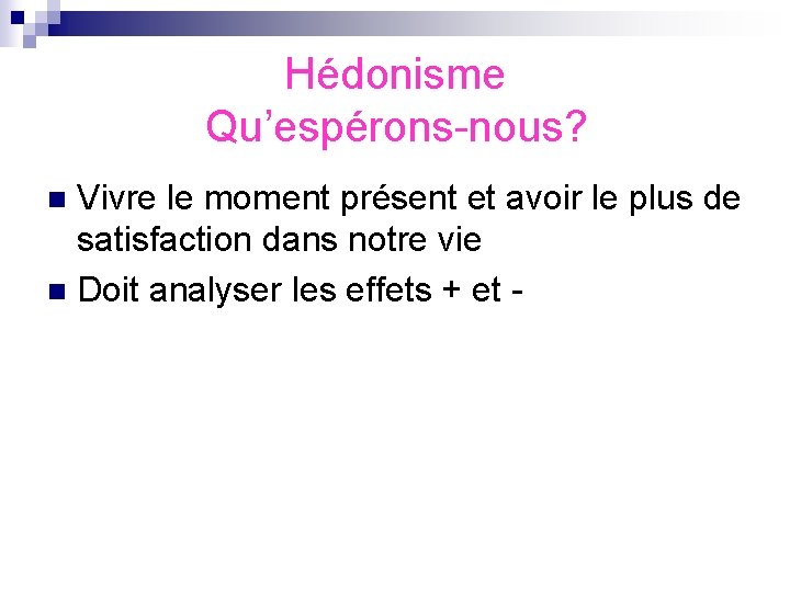 Hédonisme Qu’espérons-nous? Vivre le moment présent et avoir le plus de satisfaction dans notre