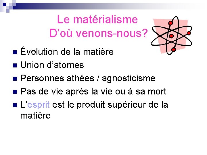  Le matérialisme D’où venons-nous? Évolution de la matière n Union d’atomes n Personnes