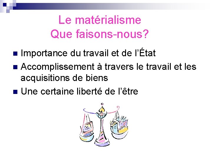  Le matérialisme Que faisons-nous? Importance du travail et de l’État n Accomplissement à