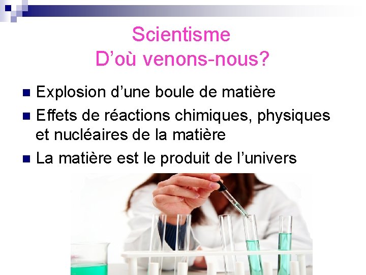 Scientisme D’où venons-nous? Explosion d’une boule de matière n Effets de réactions chimiques, physiques