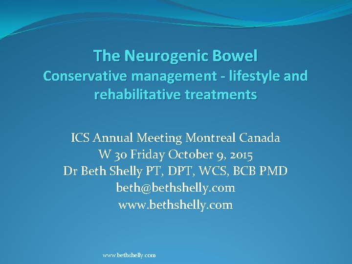 The Neurogenic Bowel Conservative management - lifestyle and rehabilitative treatments ICS Annual Meeting Montreal
