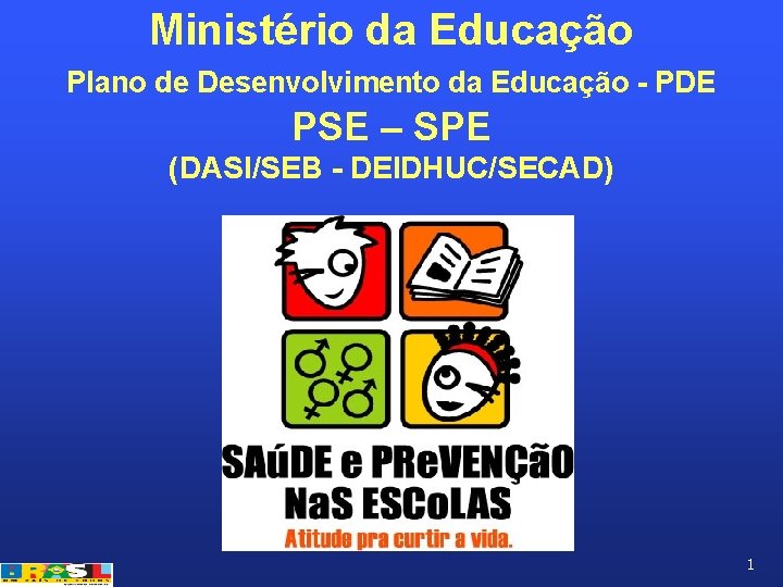 Ministério da Educação Plano de Desenvolvimento da Educação - PDE PSE – SPE (DASI/SEB