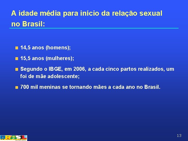 A idade média para início da relação sexual no Brasil: 14, 5 anos (homens);