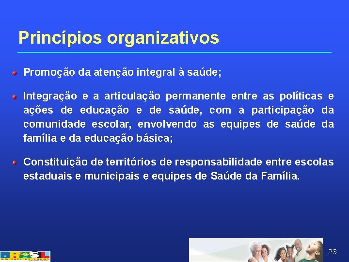 Princípios organizativos Promoção da atenção integral à saúde; Integração e a articulação permanente entre