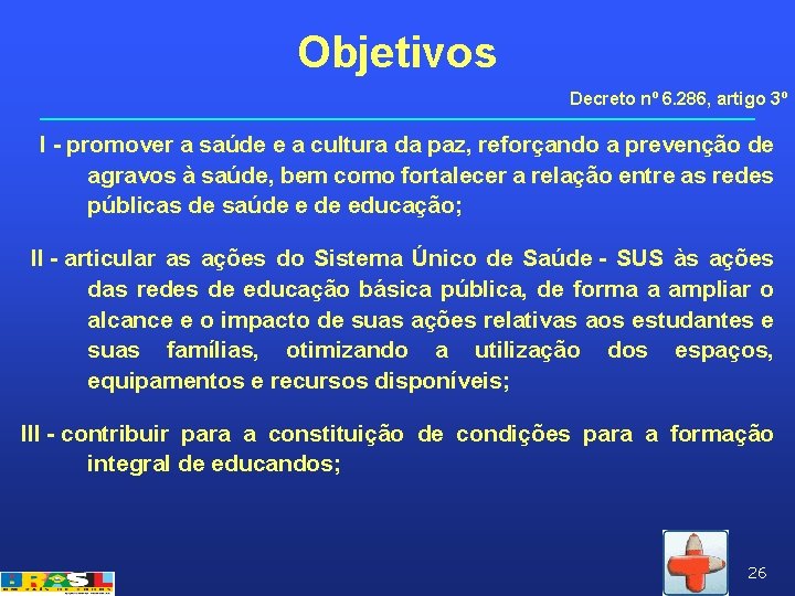 Objetivos Decreto nº 6. 286, artigo 3º I - promover a saúde e a