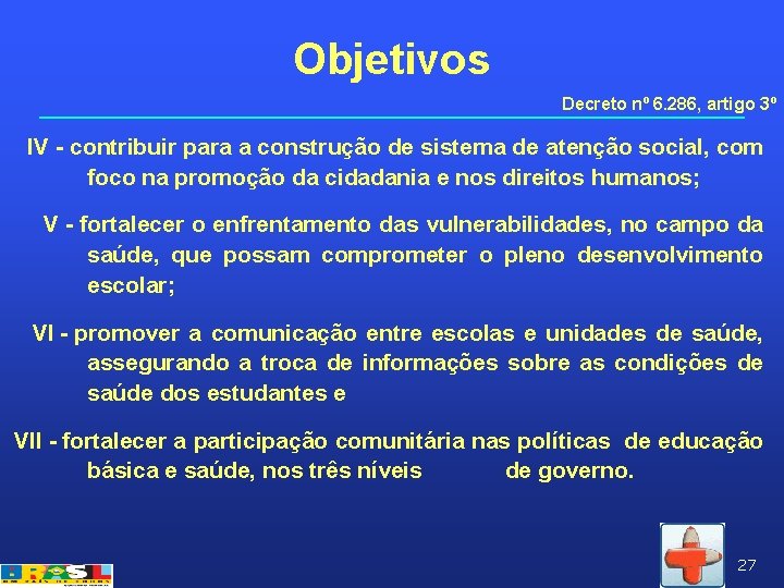 Objetivos Decreto nº 6. 286, artigo 3º IV - contribuir para a construção de