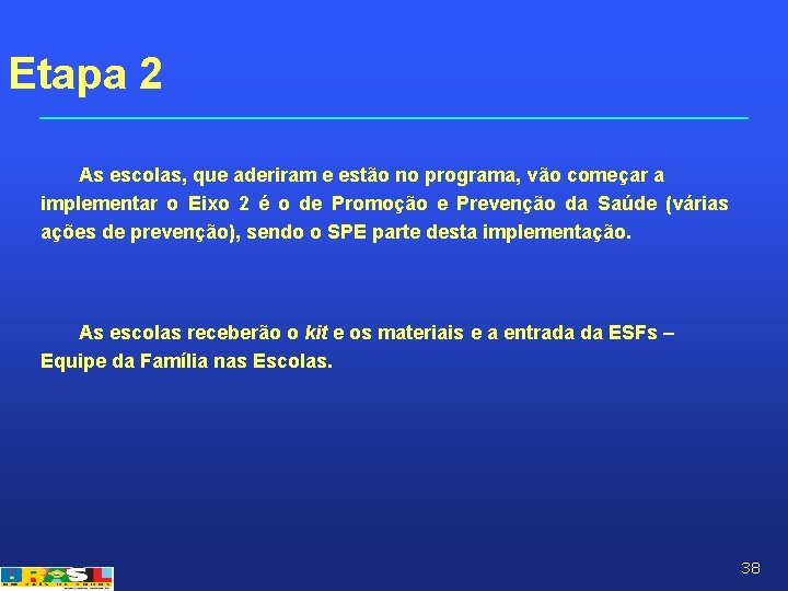 Etapa 2 As escolas, que aderiram e estão no programa, vão começar a implementar