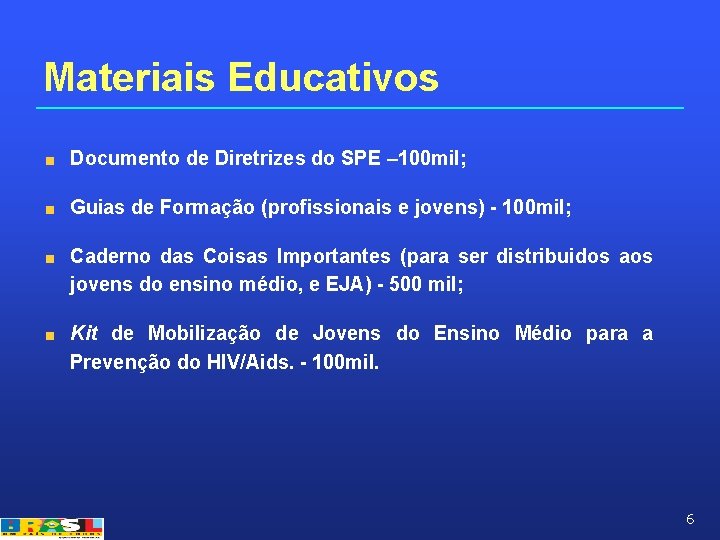 Materiais Educativos Documento de Diretrizes do SPE – 100 mil; Guias de Formação (profissionais