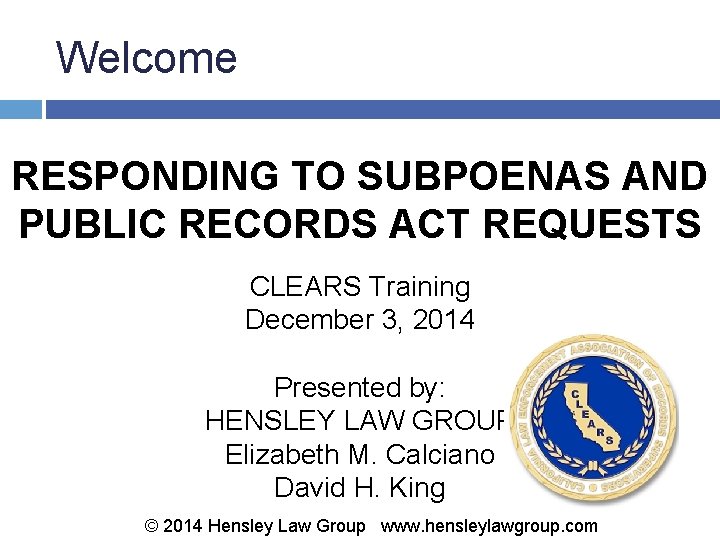 Welcome RESPONDING TO SUBPOENAS AND PUBLIC RECORDS ACT REQUESTS CLEARS Training December 3, 2014