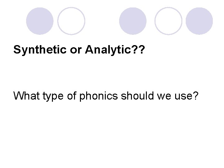 Synthetic or Analytic? ? What type of phonics should we use? 