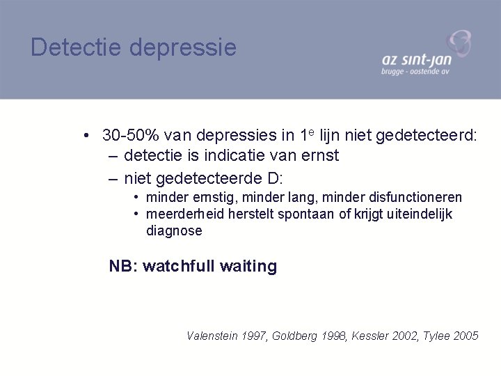Detectie depressie • 30 -50% van depressies in 1 e lijn niet gedetecteerd: –