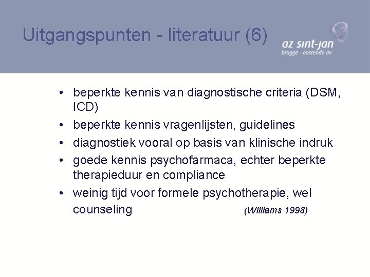 Uitgangspunten - literatuur (6) • beperkte kennis van diagnostische criteria (DSM, ICD) • beperkte