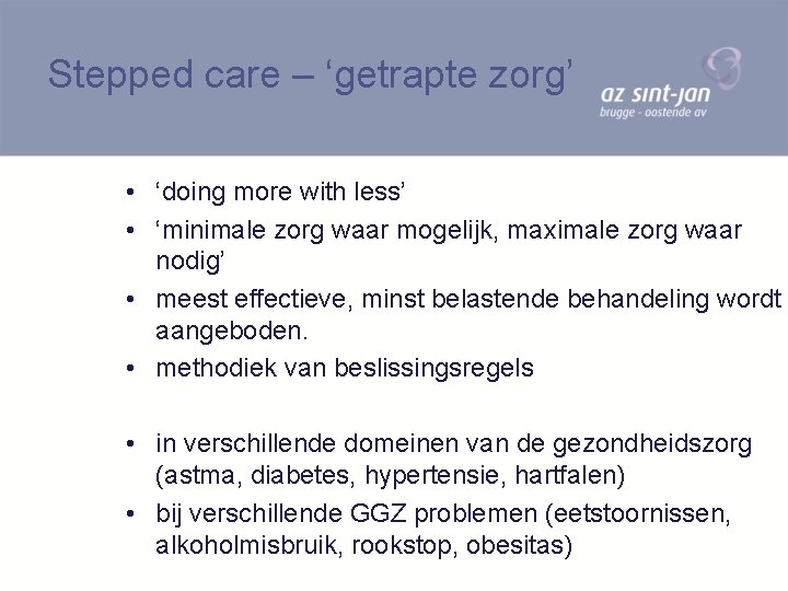 Stepped care – ‘getrapte zorg’ • ‘doing more with less’ • ‘minimale zorg waar