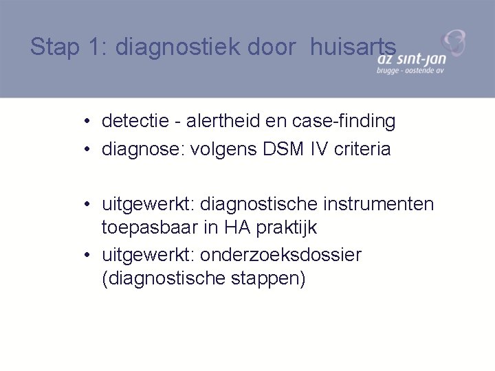 Stap 1: diagnostiek door huisarts • detectie - alertheid en case-finding • diagnose: volgens