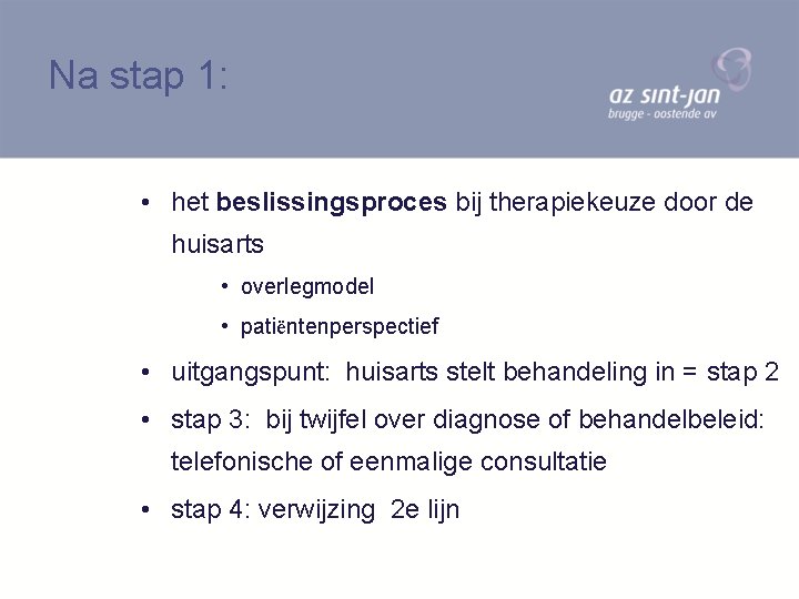 Na stap 1: • het beslissingsproces bij therapiekeuze door de huisarts • overlegmodel •