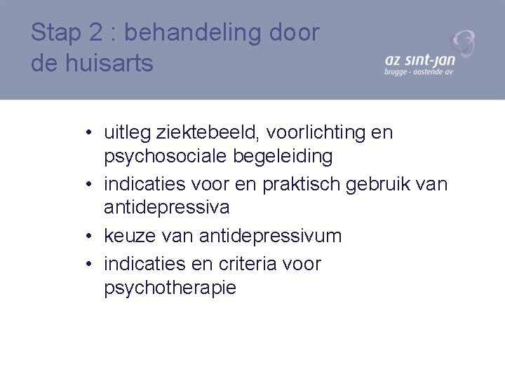 Stap 2 : behandeling door de huisarts • uitleg ziektebeeld, voorlichting en psychosociale begeleiding
