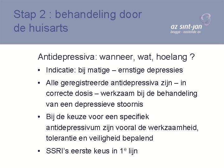 Stap 2 : behandeling door de huisarts Antidepressiva: wanneer, wat, hoelang ? • Indicatie: