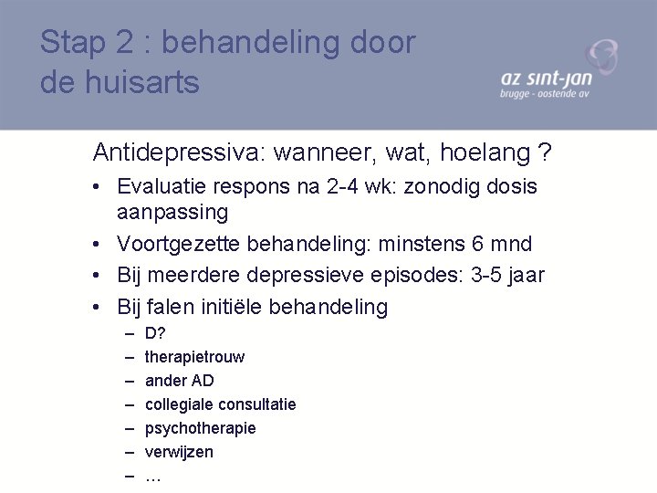 Stap 2 : behandeling door de huisarts Antidepressiva: wanneer, wat, hoelang ? • Evaluatie