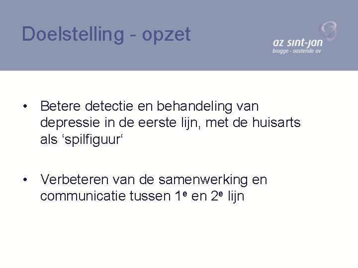 Doelstelling - opzet • Betere detectie en behandeling van depressie in de eerste lijn,