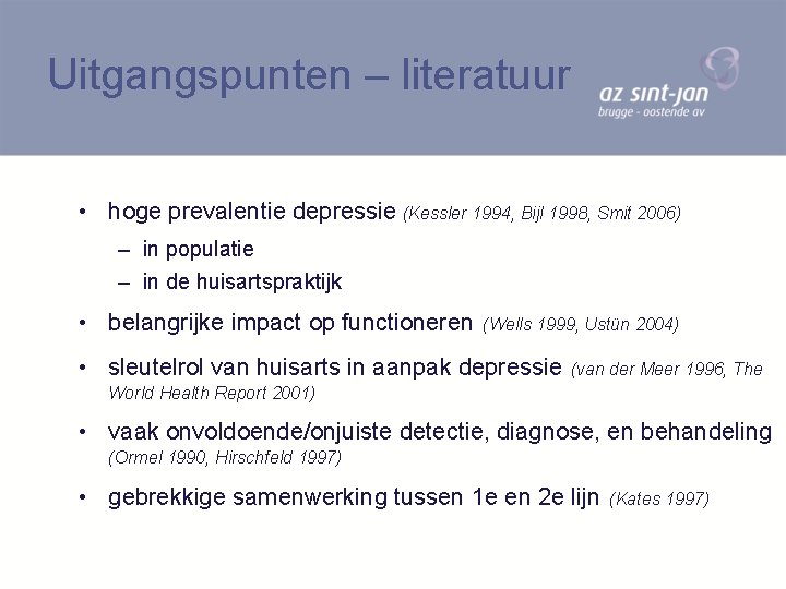 Uitgangspunten – literatuur • hoge prevalentie depressie (Kessler 1994, Bijl 1998, Smit 2006) –