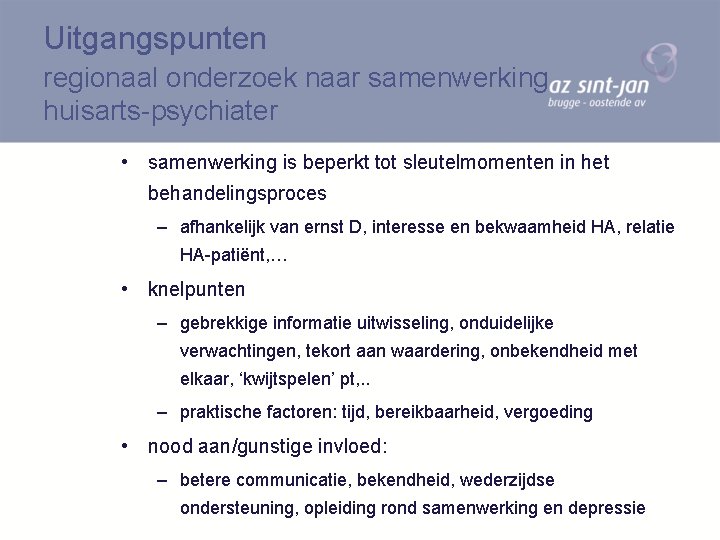 Uitgangspunten regionaal onderzoek naar samenwerking huisarts-psychiater • samenwerking is beperkt tot sleutelmomenten in het
