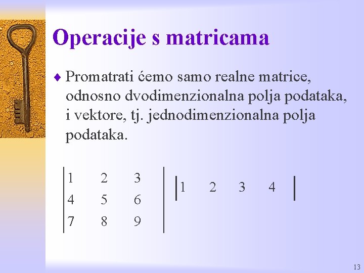 Operacije s matricama ¨ Promatrati ćemo samo realne matrice, odnosno dvodimenzionalna polja podataka, i