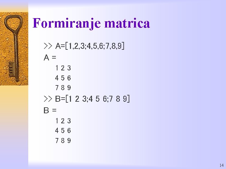 Formiranje matrica >> A=[1, 2, 3; 4, 5, 6; 7, 8, 9] A= 123