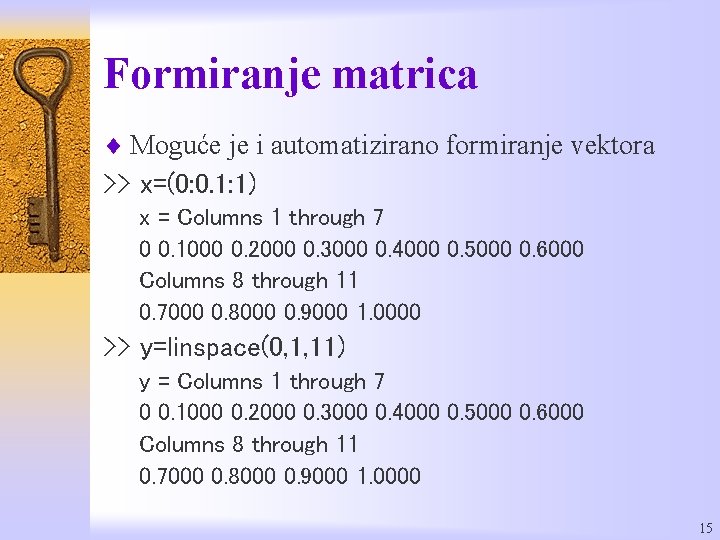 Formiranje matrica ¨ Moguće je i automatizirano formiranje vektora >> x=(0: 0. 1: 1)