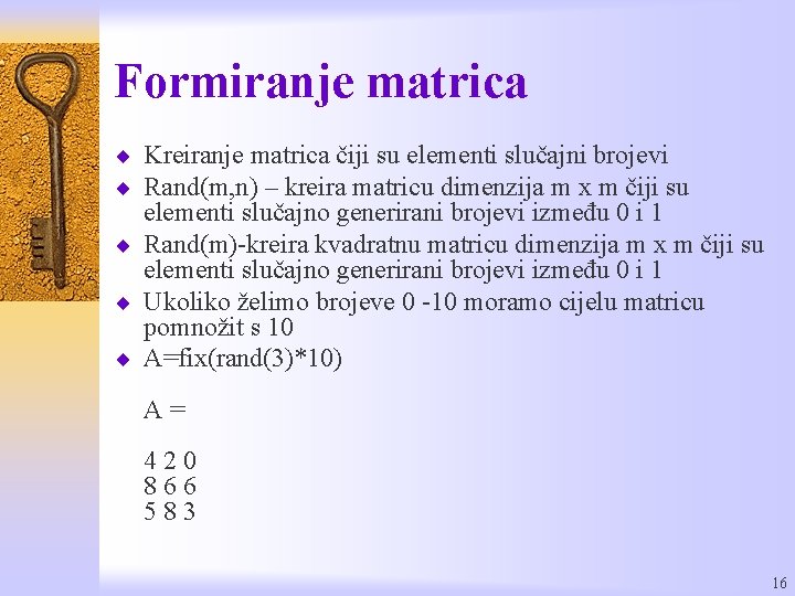 Formiranje matrica ¨ Kreiranje matrica čiji su elementi slučajni brojevi ¨ Rand(m, n) –