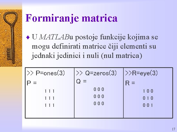 Formiranje matrica ¨ U MATLABu postoje funkcije kojima se mogu definirati matrice čiji elementi