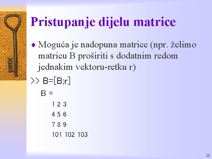 Pristupanje dijelu matrice ¨ Moguća je nadopuna matrice (npr. želimo matricu B proširiti s