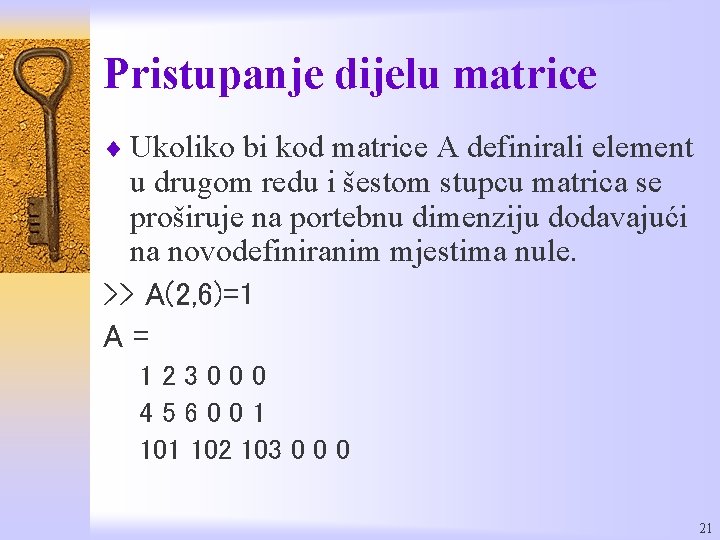 Pristupanje dijelu matrice ¨ Ukoliko bi kod matrice A definirali element u drugom redu