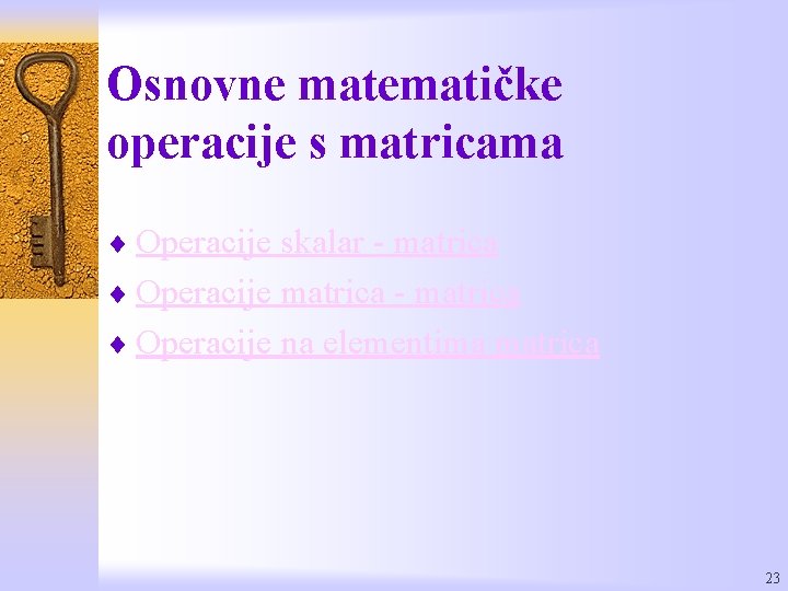 Osnovne matematičke operacije s matricama ¨ Operacije skalar - matrica ¨ Operacije matrica -