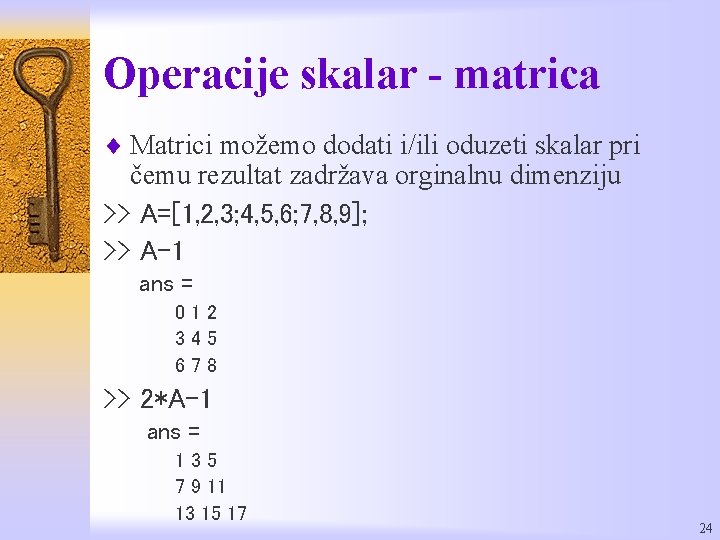 Operacije skalar - matrica ¨ Matrici možemo dodati i/ili oduzeti skalar pri čemu rezultat