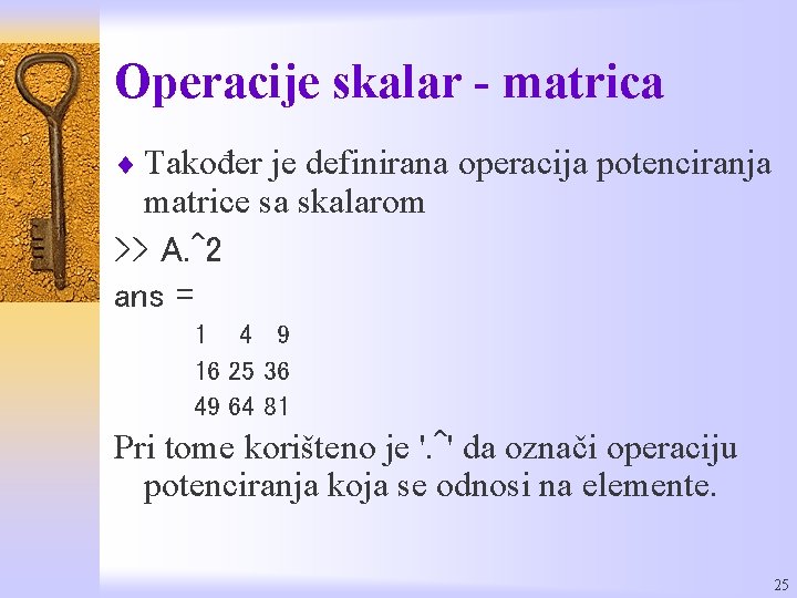 Operacije skalar - matrica ¨ Također je definirana operacija potenciranja matrice sa skalarom >>